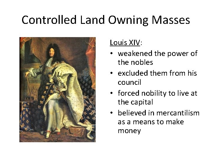 Controlled Land Owning Masses Louis XIV: • weakened the power of the nobles •