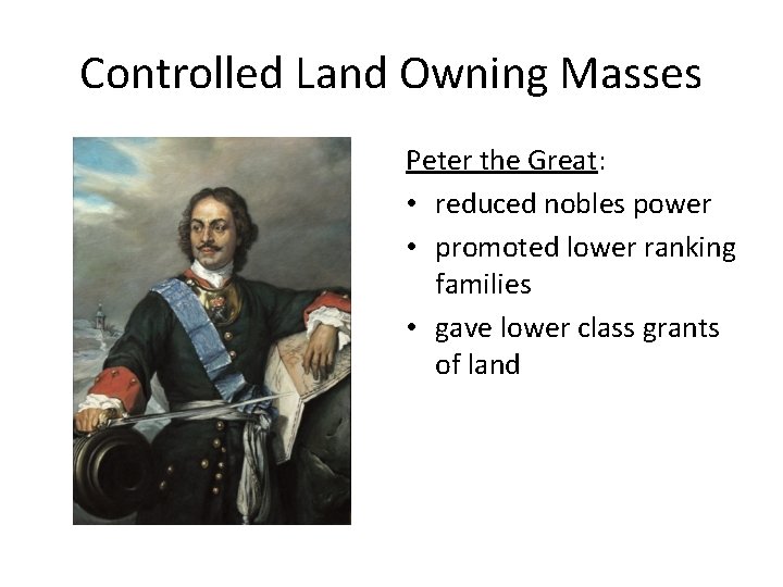 Controlled Land Owning Masses Peter the Great: • reduced nobles power • promoted lower