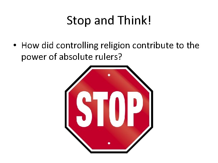 Stop and Think! • How did controlling religion contribute to the power of absolute