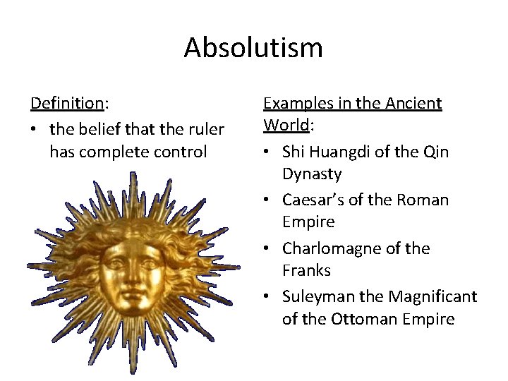 Absolutism Definition: • the belief that the ruler has complete control Examples in the