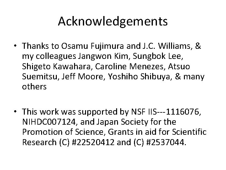 Acknowledgements • Thanks to Osamu Fujimura and J. C. Williams, & my colleagues Jangwon