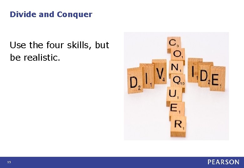 Divide and Conquer Use the four skills, but be realistic. 15 Divide and Conquer Use the four skills, but be realistic. 15