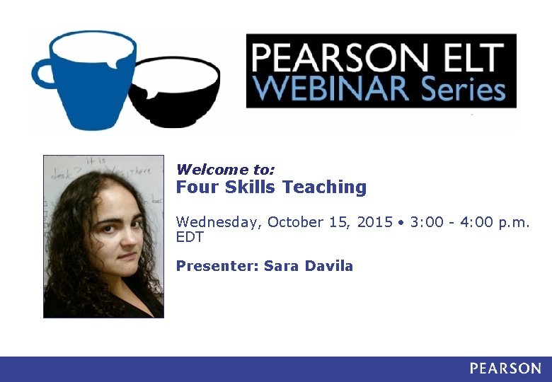 Welcome to: Four Skills Teaching Wednesday, October 15, 2015 • 3: 00 - 4: Welcome to: Four Skills Teaching Wednesday, October 15, 2015 • 3: 00 - 4: