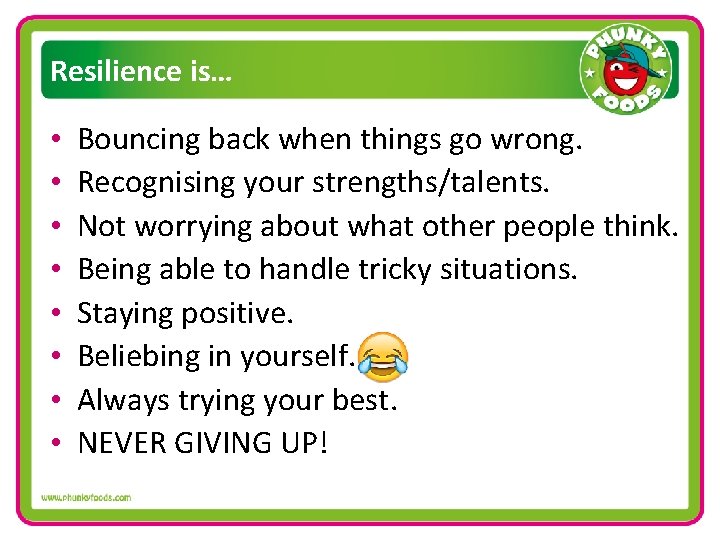 Resilience is… • • Bouncing back when things go wrong. Recognising your strengths/talents. Not