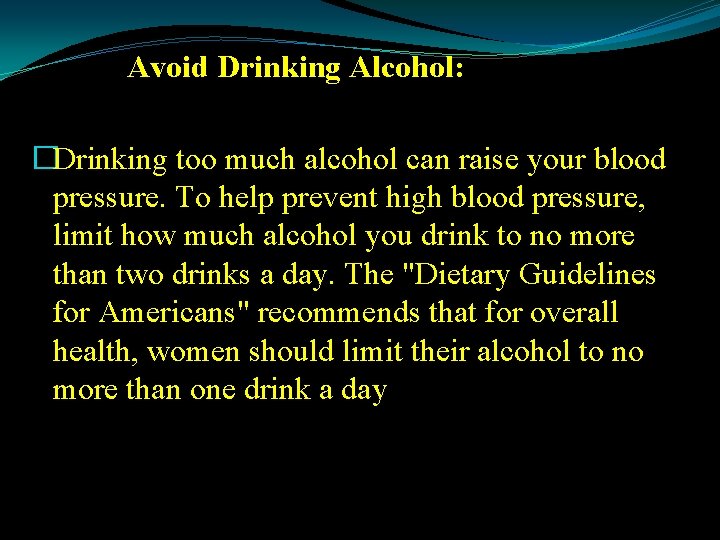 Avoid Drinking Alcohol: �Drinking too much alcohol can raise your blood pressure. To help