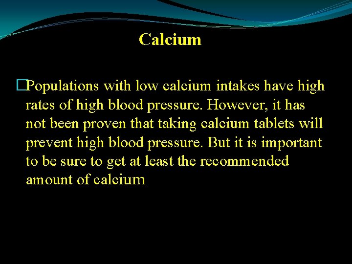 Calcium �Populations with low calcium intakes have high rates of high blood pressure. However,