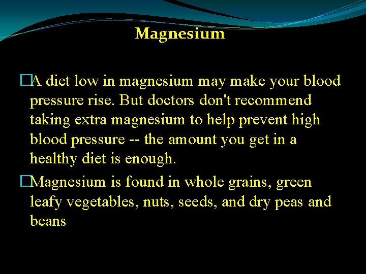 Magnesium �A diet low in magnesium may make your blood pressure rise. But doctors