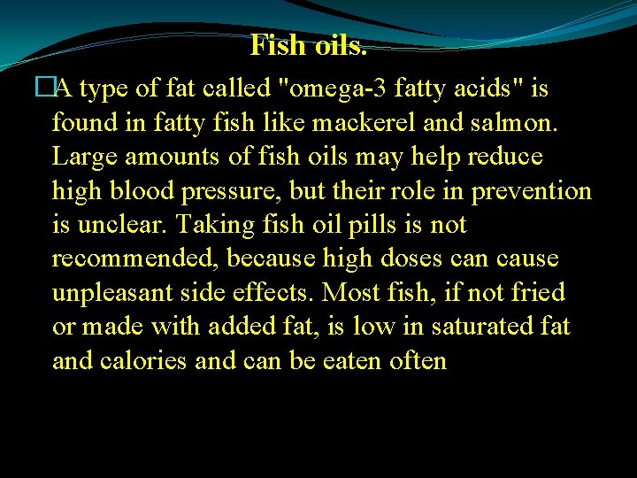 Fish oils. �A type of fat called "omega-3 fatty acids" is found in fatty