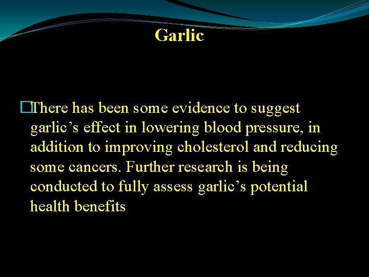 Garlic �There has been some evidence to suggest garlic’s effect in lowering blood pressure,