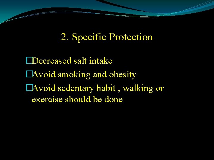2. Specific Protection �Decreased salt intake �Avoid smoking and obesity �Avoid sedentary habit ,
