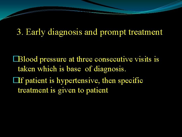 3. Early diagnosis and prompt treatment �Blood pressure at three consecutive visits is taken