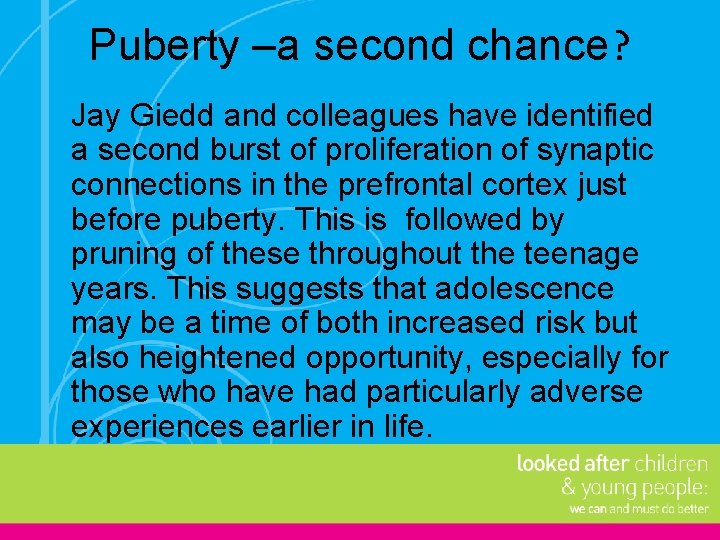 Puberty –a second chance? Jay Giedd and colleagues have identified a second burst of Puberty –a second chance? Jay Giedd and colleagues have identified a second burst of
