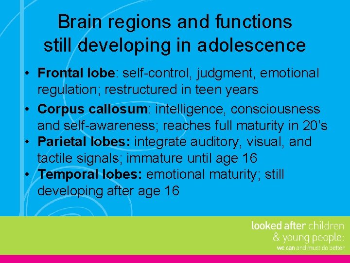 Brain regions and functions still developing in adolescence • Frontal lobe: self-control, judgment, emotional