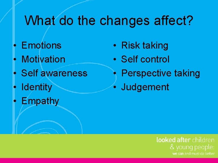 What do the changes affect? • • • Emotions Motivation Self awareness Identity Empathy
