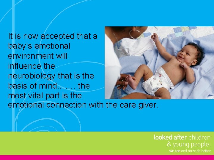 It is now accepted that a baby’s emotional environment will influence the neurobiology that It is now accepted that a baby’s emotional environment will influence the neurobiology that