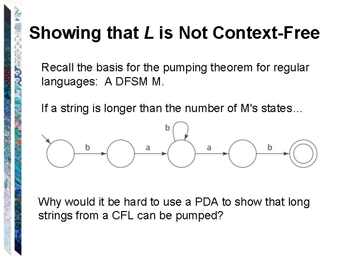 Showing that L is Not Context-Free Recall the basis for the pumping theorem for