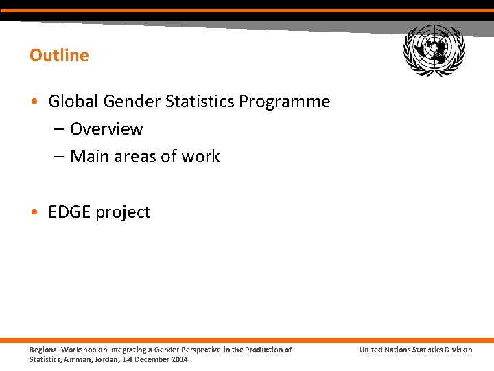 Outline • Global Gender Statistics Programme – Overview – Main areas of work •