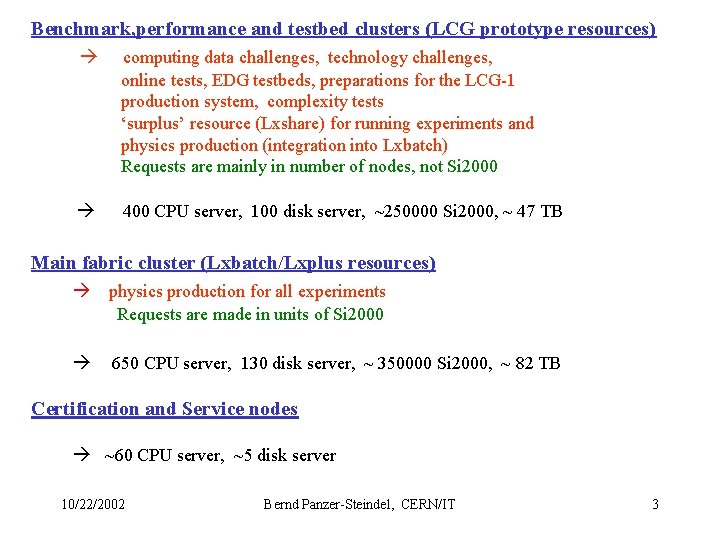 Benchmark, performance and testbed clusters (LCG prototype resources) computing data challenges, technology challenges, online
