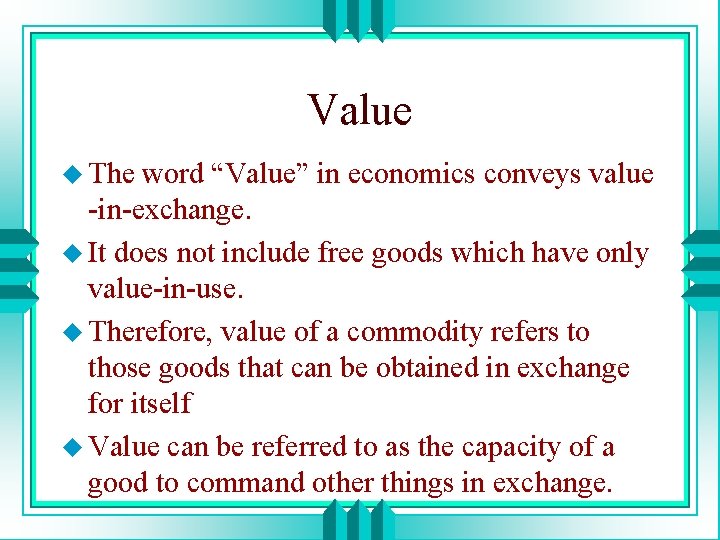 Value u The word “Value” in economics conveys value -in-exchange. u It does not