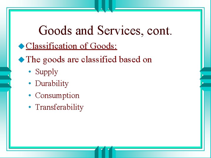 Goods and Services, cont. u Classification of Goods: u The goods are classified based