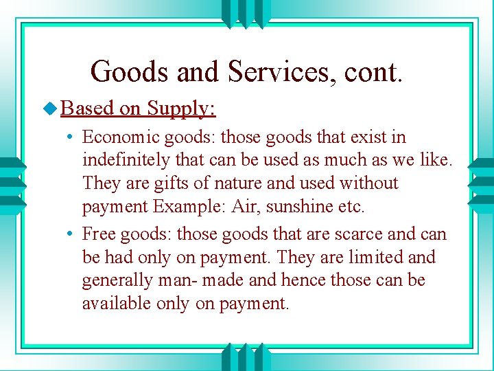 Goods and Services, cont. u Based on Supply: • Economic goods: those goods that