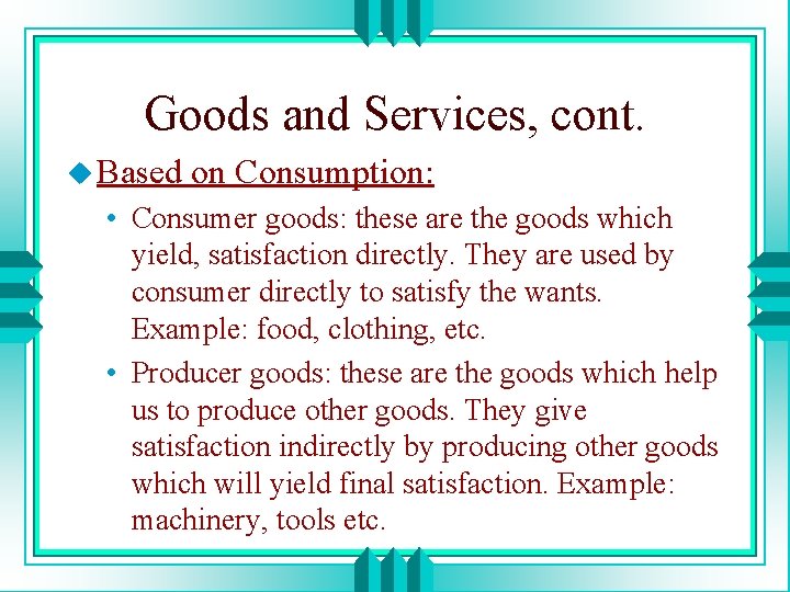 Goods and Services, cont. u Based on Consumption: • Consumer goods: these are the