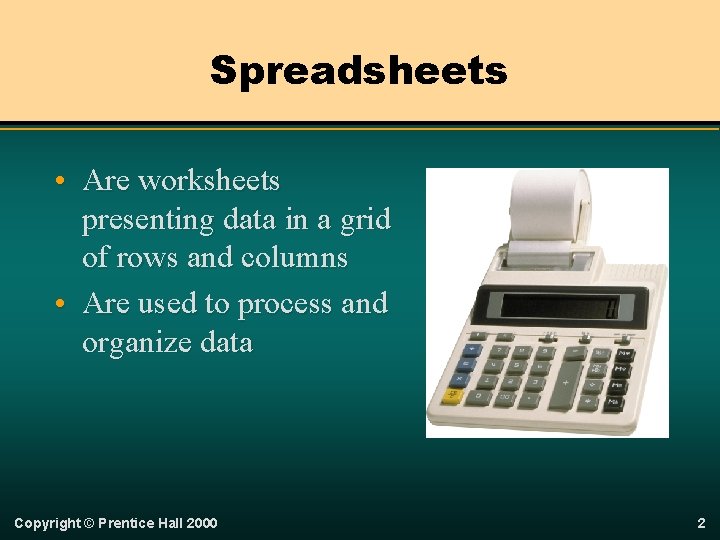 Spreadsheets • Are worksheets presenting data in a grid of rows and columns •
