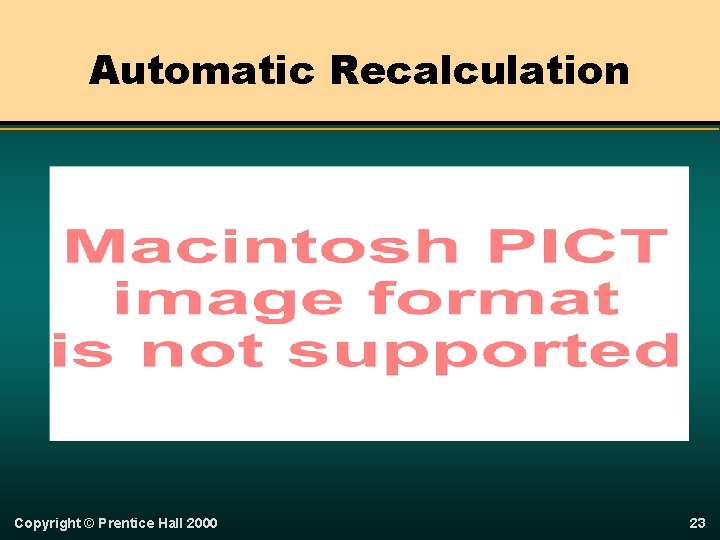 Automatic Recalculation Copyright © Prentice Hall 2000 23 