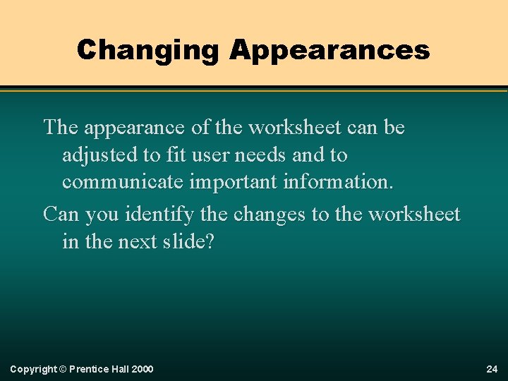 Changing Appearances The appearance of the worksheet can be adjusted to fit user needs