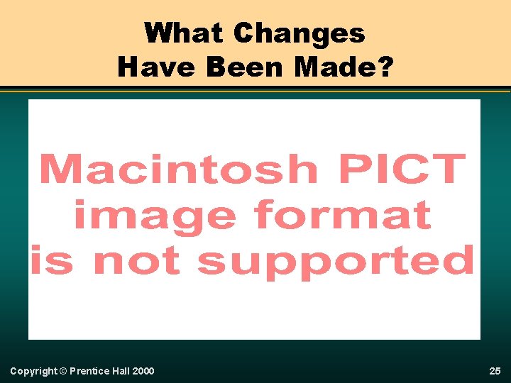 What Changes Have Been Made? Copyright © Prentice Hall 2000 25 