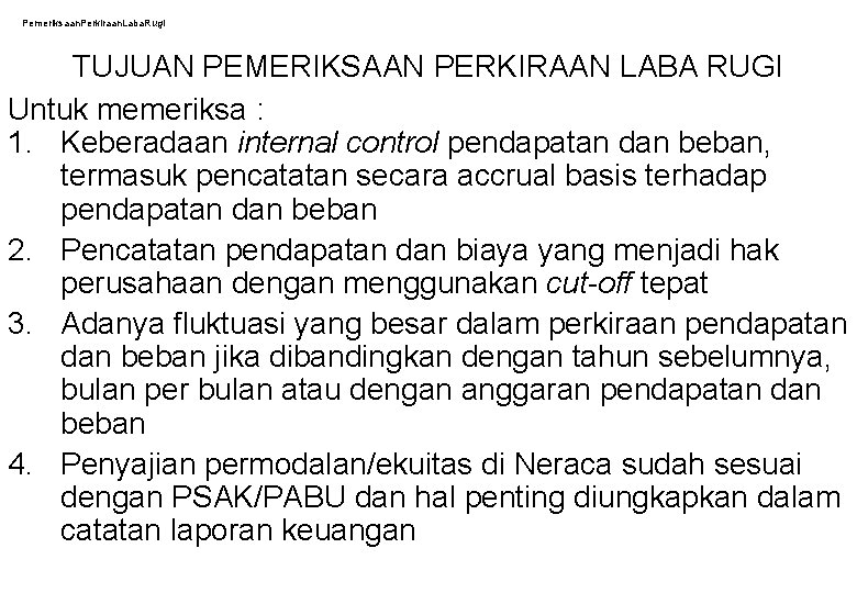 Pemeriksaan. Perkiraan. Laba. Rugi TUJUAN PEMERIKSAAN PERKIRAAN LABA RUGI Untuk memeriksa : 1. Keberadaan Pemeriksaan. Perkiraan. Laba. Rugi TUJUAN PEMERIKSAAN PERKIRAAN LABA RUGI Untuk memeriksa : 1. Keberadaan