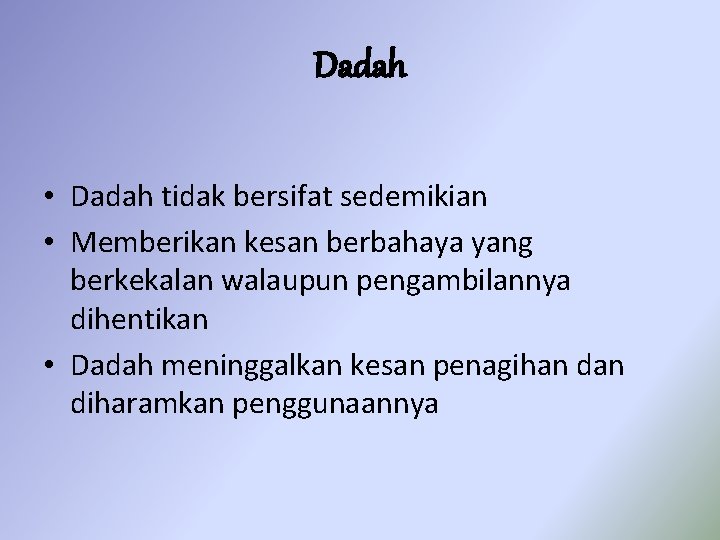Dadah • Dadah tidak bersifat sedemikian • Memberikan kesan berbahaya yang berkekalan walaupun pengambilannya