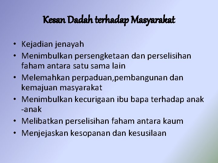 Kesan Dadah terhadap Masyarakat • Kejadian jenayah • Menimbulkan persengketaan dan perselisihan faham antara