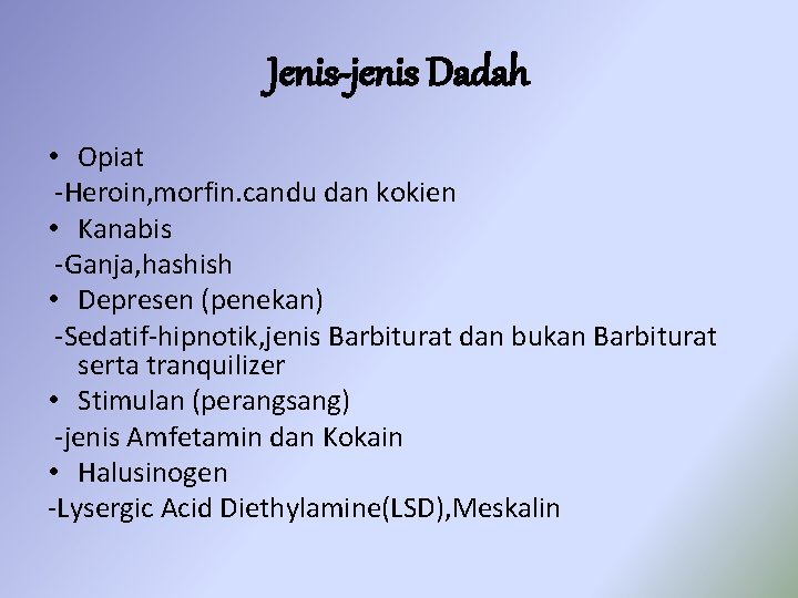 Jenis-jenis Dadah • Opiat -Heroin, morfin. candu dan kokien • Kanabis -Ganja, hashish •