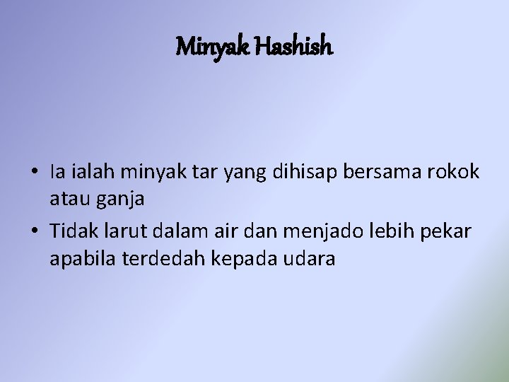 Minyak Hashish • Ia ialah minyak tar yang dihisap bersama rokok atau ganja •