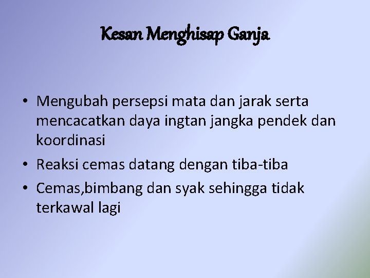 Kesan Menghisap Ganja • Mengubah persepsi mata dan jarak serta mencacatkan daya ingtan jangka