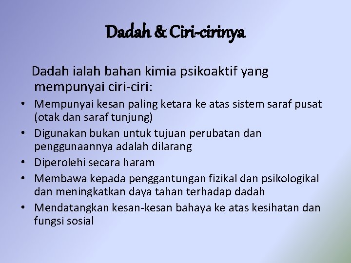 Dadah & Ciri-cirinya Dadah ialah bahan kimia psikoaktif yang mempunyai ciri-ciri: • Mempunyai kesan