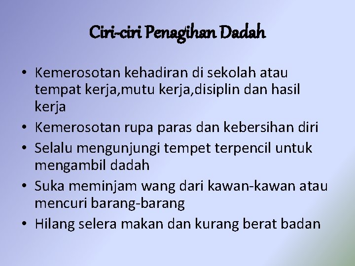 Ciri-ciri Penagihan Dadah • Kemerosotan kehadiran di sekolah atau tempat kerja, mutu kerja, disiplin