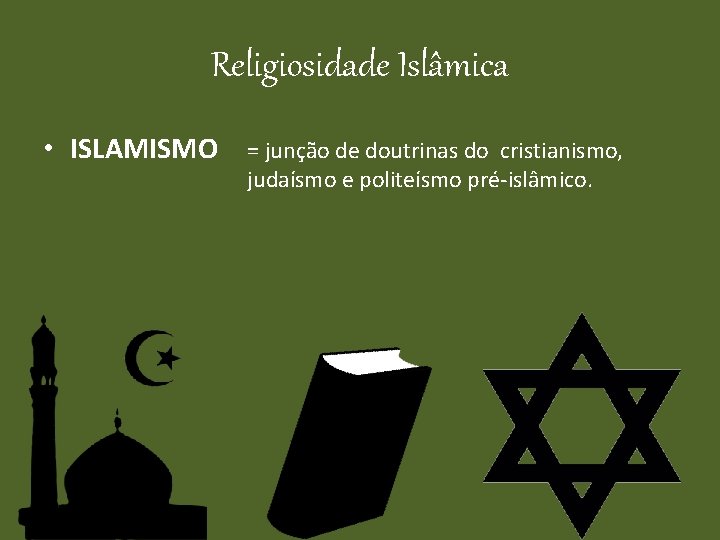 Religiosidade Islâmica • ISLAMISMO = junção de doutrinas do cristianismo, judaísmo e politeísmo pré-islâmico.
