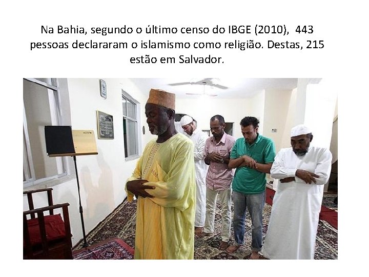 Na Bahia, segundo o último censo do IBGE (2010), 443 pessoas declararam o islamismo