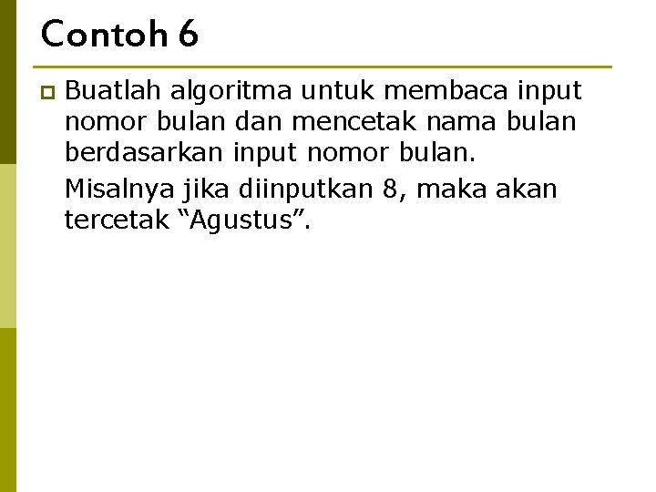 Contoh 6 p Buatlah algoritma untuk membaca input nomor bulan dan mencetak nama bulan