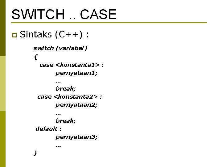 SWITCH. . CASE p Sintaks (C++) : switch (variabel) { case <konstanta 1> :