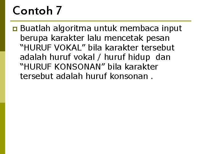Contoh 7 p Buatlah algoritma untuk membaca input berupa karakter lalu mencetak pesan “HURUF