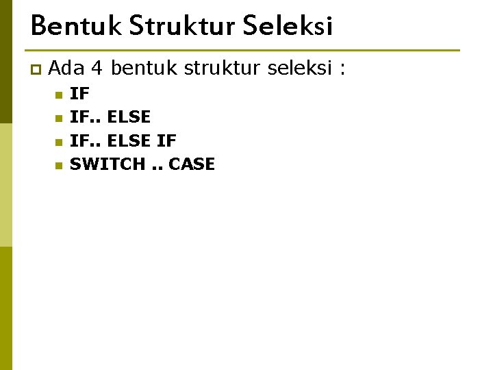 Bentuk Struktur Seleksi p Ada 4 bentuk struktur seleksi : n n IF IF.