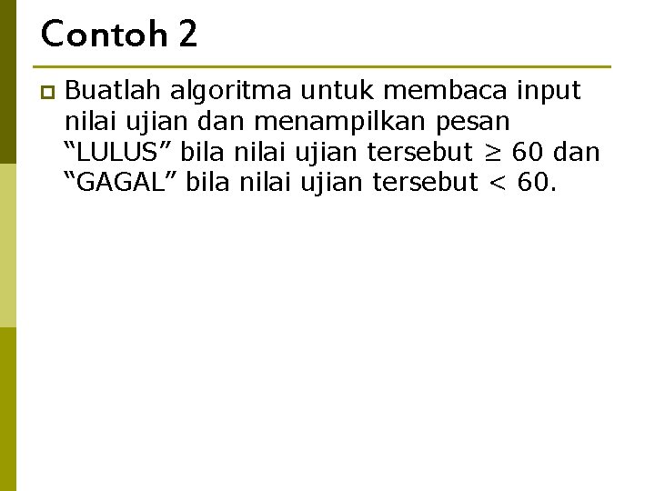 Contoh 2 p Buatlah algoritma untuk membaca input nilai ujian dan menampilkan pesan “LULUS”