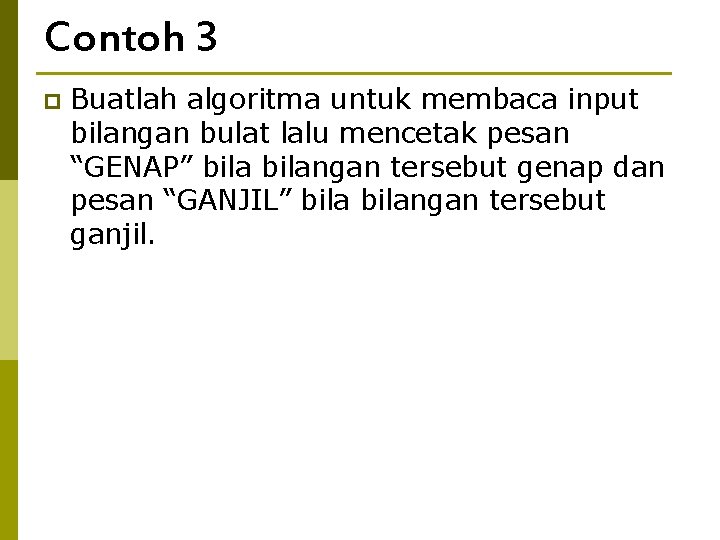 Contoh 3 p Buatlah algoritma untuk membaca input bilangan bulat lalu mencetak pesan “GENAP”