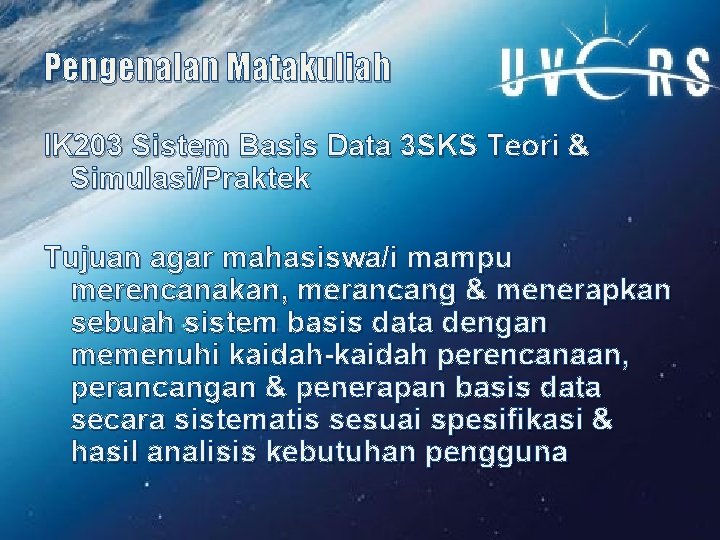 Pengenalan Matakuliah IK 203 Sistem Basis Data 3 SKS Teori & Simulasi/Praktek Tujuan agar