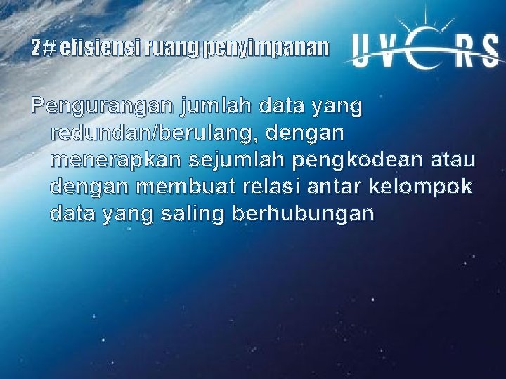 2# efisiensi ruang penyimpanan Pengurangan jumlah data yang redundan/berulang, dengan menerapkan sejumlah pengkodean atau