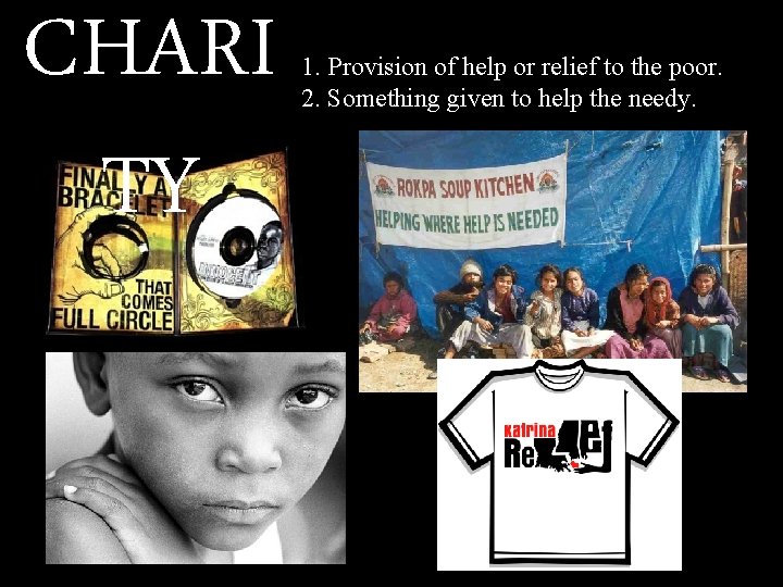 CHARI TY 1. Provision of help or relief to the poor. 2. Something given