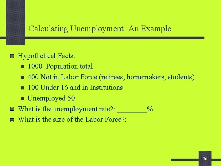 Calculating Unemployment: An Example Hypothetical Facts: n 1000 Population total n 400 Not in